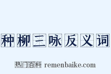 种柳三咏反义词是什么意思的图片